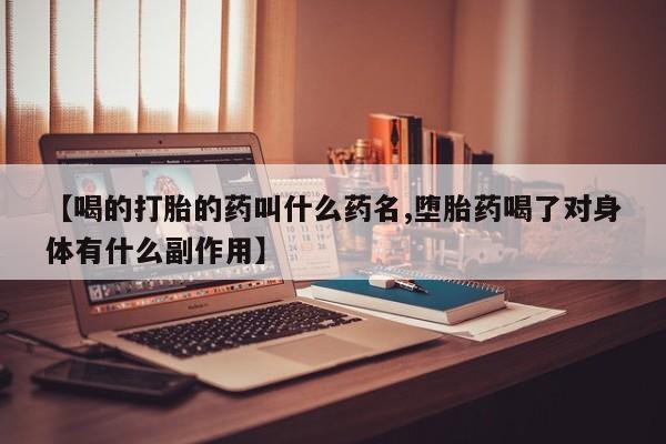堕胎药网上正品购买微信【喝的打胎的药叫什么药名,堕胎药喝了对身体有什么副作用】