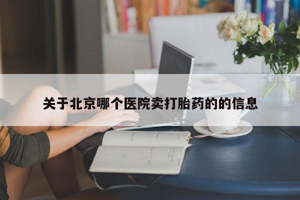 堕胎药网上正品购买微信关于北京哪个医院卖打胎药的的信息