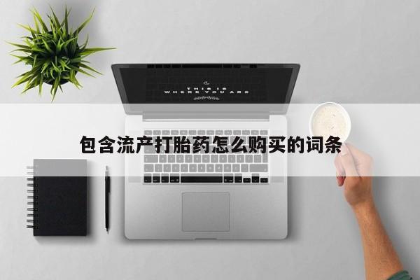 堕胎药网上正品购买微信包含流产打胎药怎么购买的词条