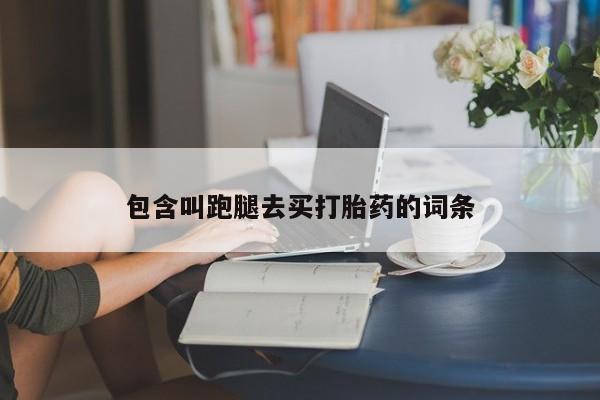 堕胎药网上正品购买微信包含叫跑腿去买打胎药的词条