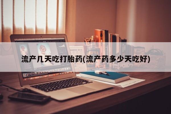 堕胎药网上正品购买微信流产几天吃打胎药(流产药多少天吃好)