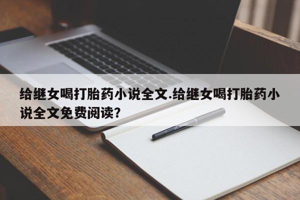 堕胎药网上正品购买微信给继女喝打胎药小说全文.给继女喝打胎药小说全文免费阅读？