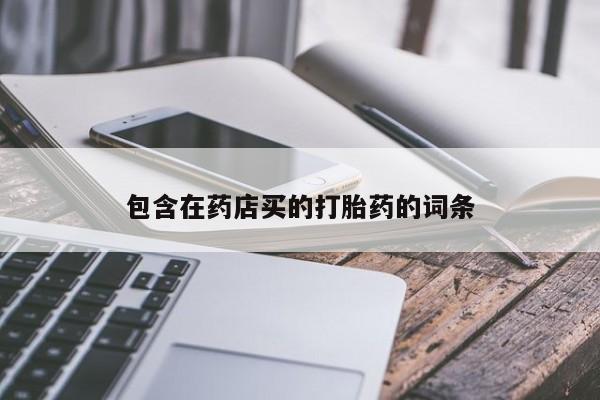 堕胎药网上正品购买微信包含在药店买的打胎药的词条